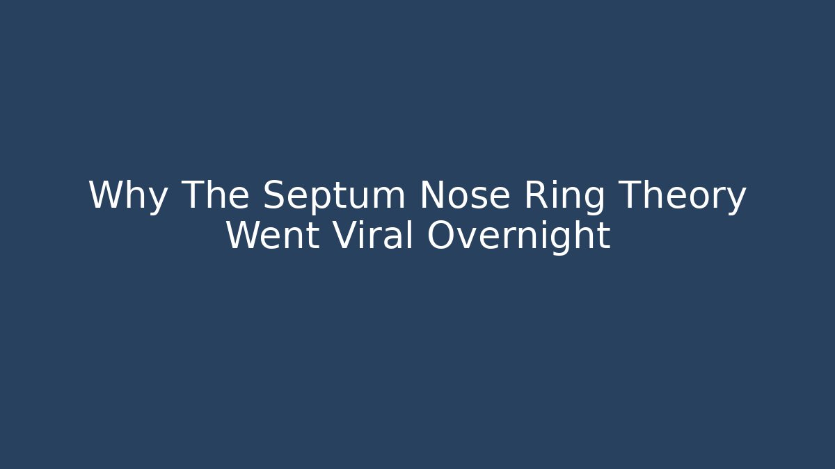 Why The Septum Nose Ring Theory Went Viral Overnight