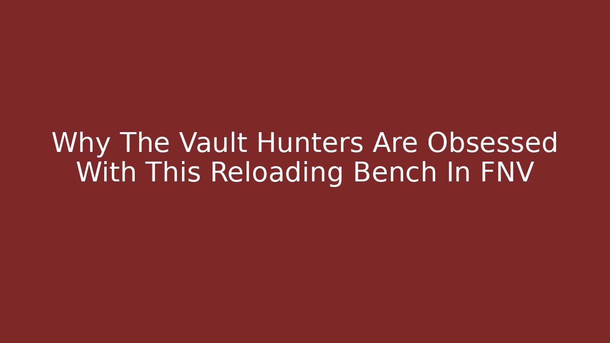 Why The Vault Hunters Are Obsessed With This Reloading Bench In FNV