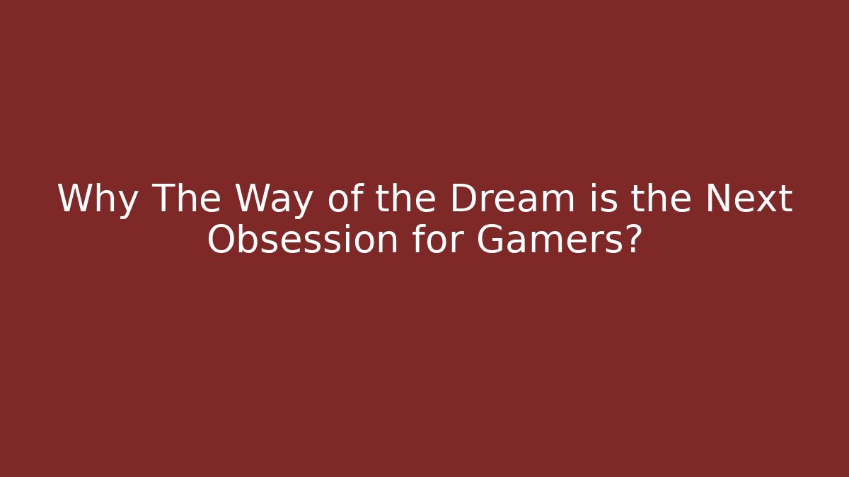 Why The Way of the Dream is the Next Obsession for Gamers?