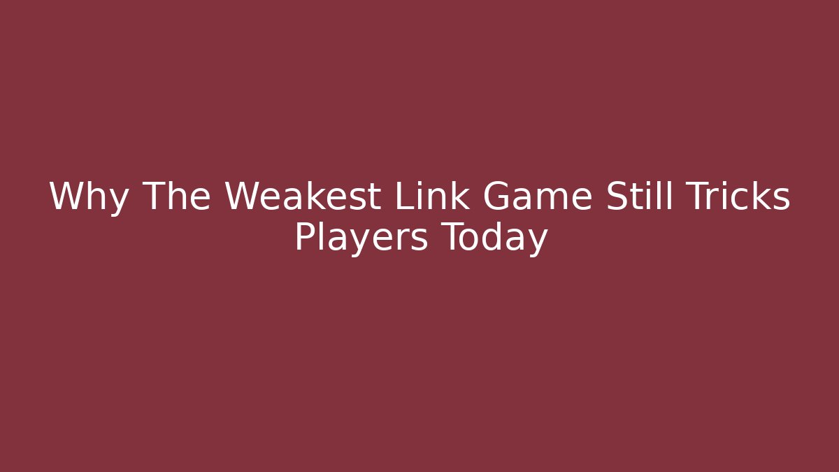 Why The Weakest Link Game Still Tricks Players Today
