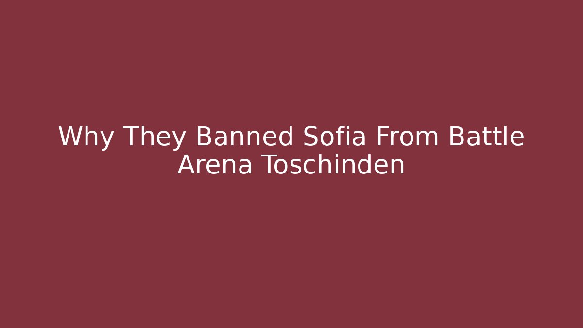 Why They Banned Sofia From Battle Arena Toschinden