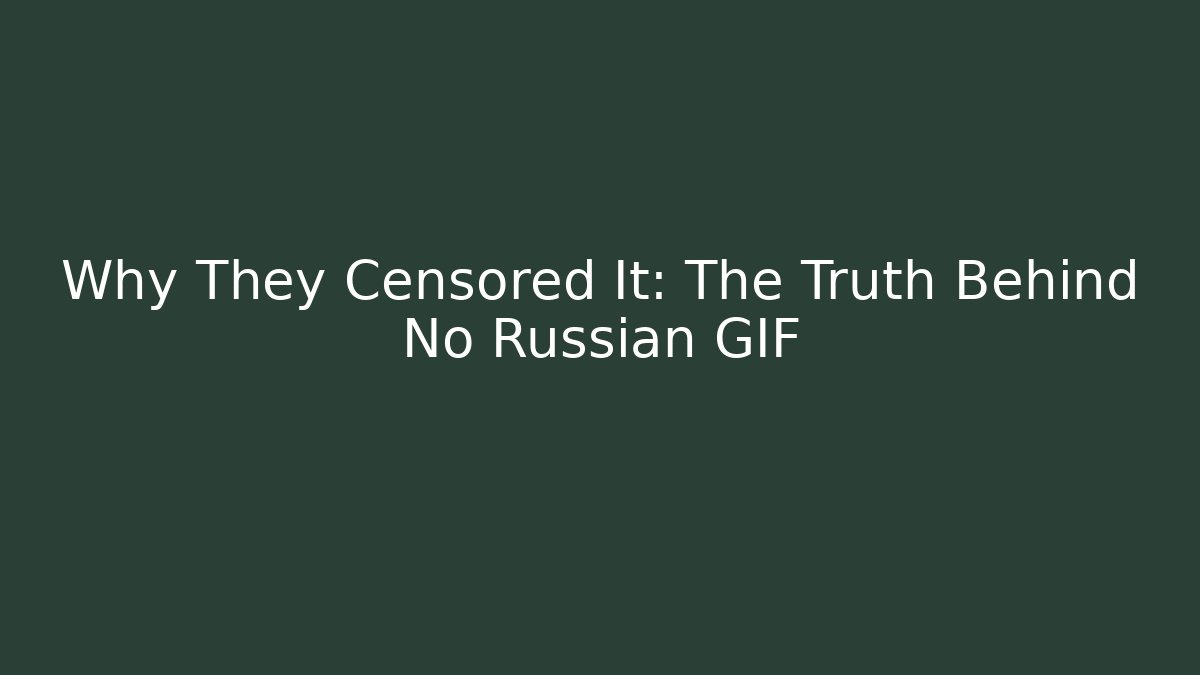 Why They Censored It: The Truth Behind No Russian GIF