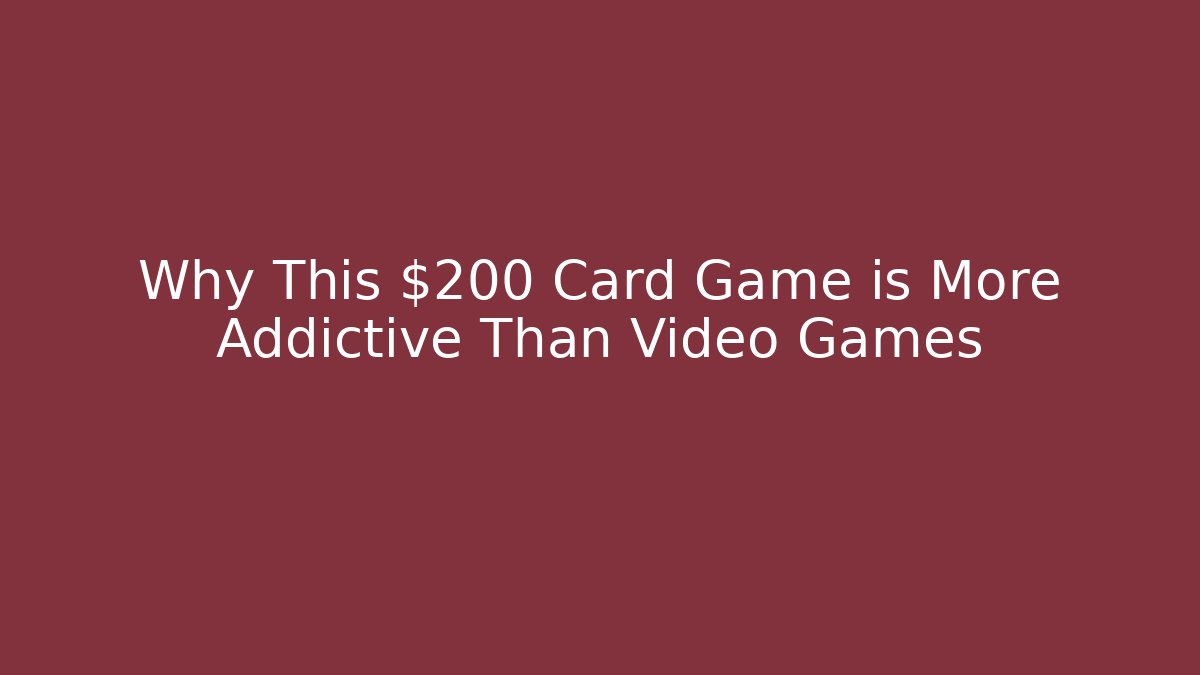 Why This $200 Card Game is More Addictive Than Video Games - NADclinic