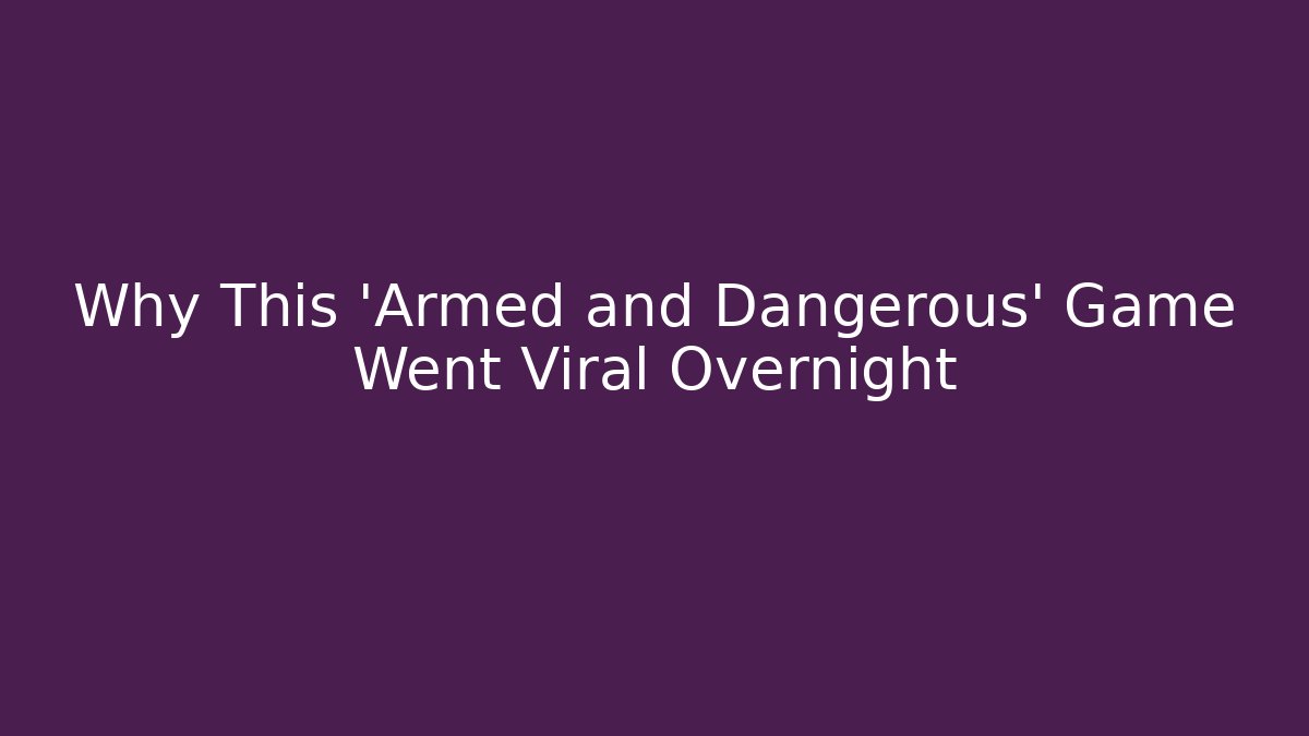 Why This 'Armed and Dangerous' Game Went Viral Overnight