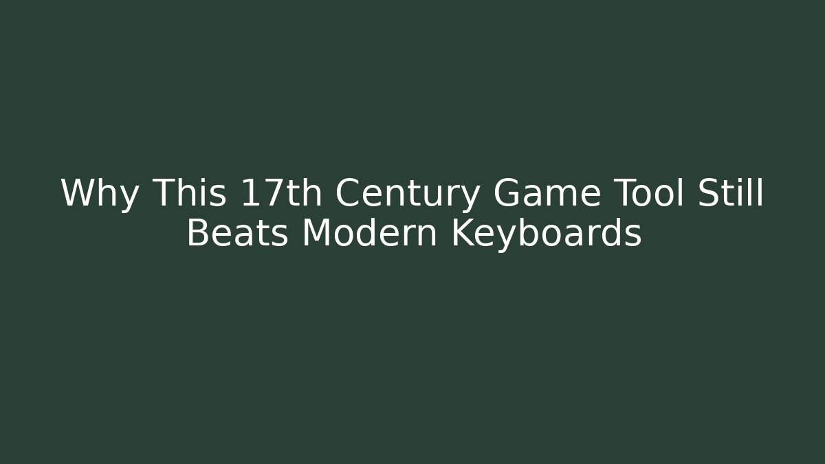 Why This 17th Century Game Tool Still Beats Modern Keyboards