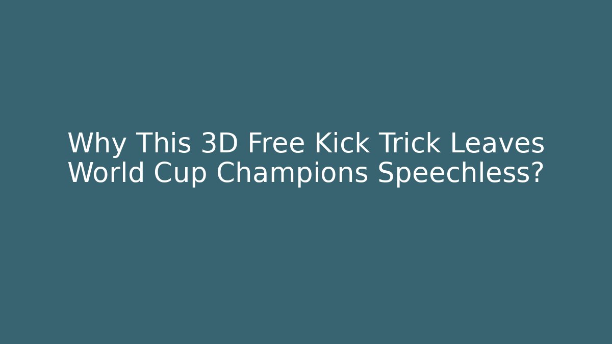 Why This 3D Free Kick Trick Leaves World Cup Champions Speechless? - NADclinic