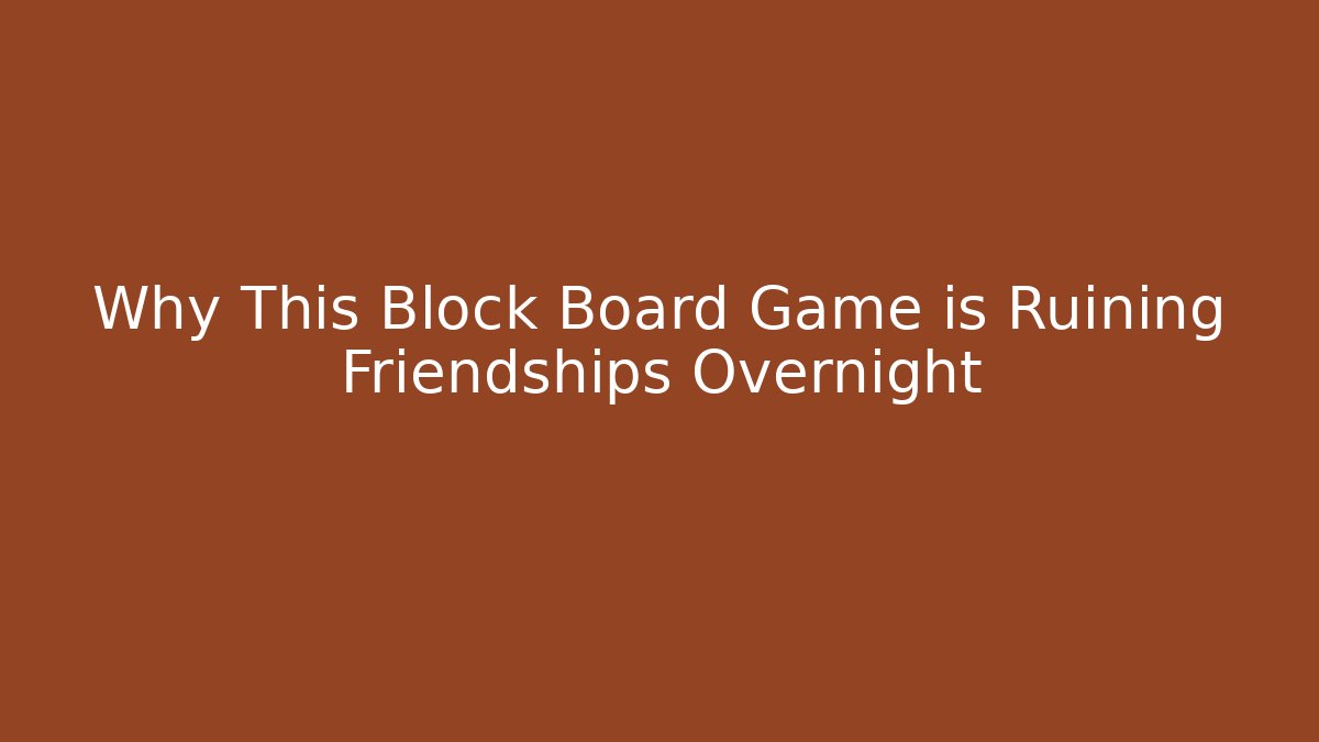 Why This Block Board Game is Ruining Friendships Overnight