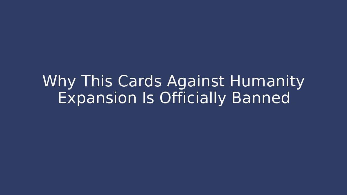 Why This Cards Against Humanity Expansion Is Officially Banned