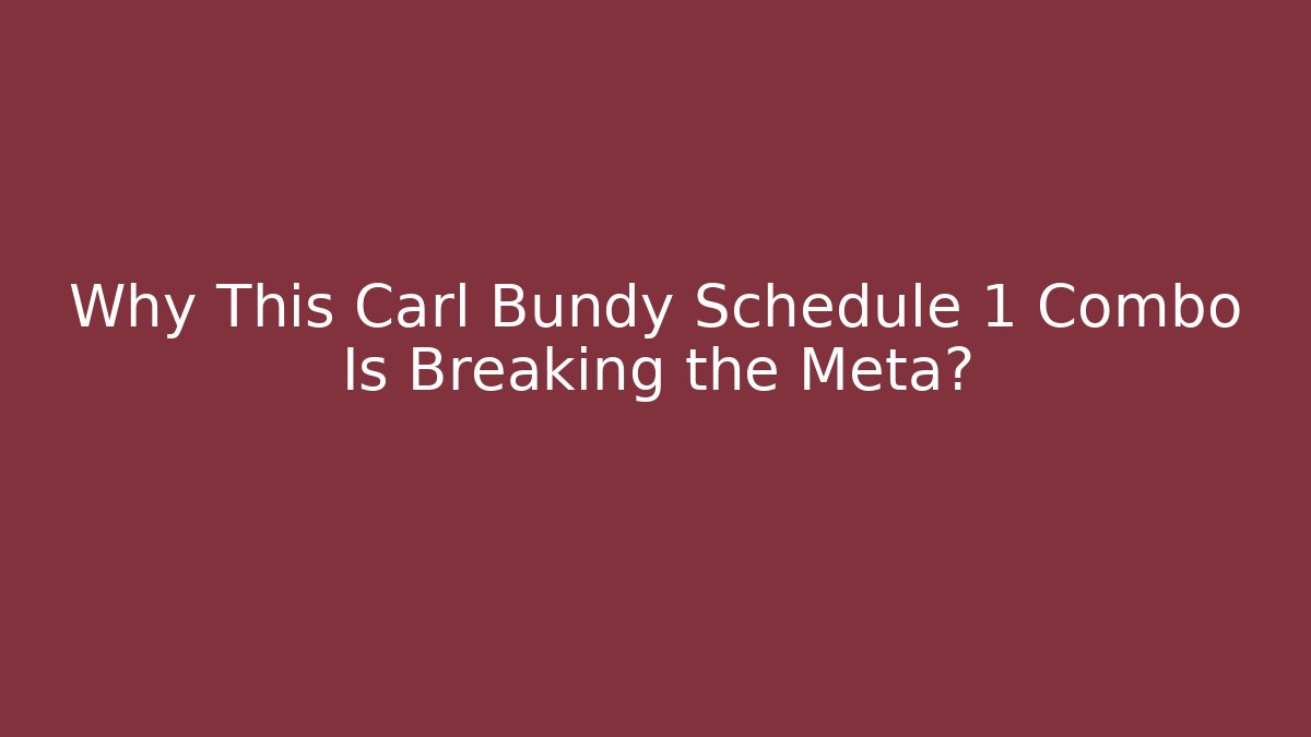 Why This Carl Bundy Schedule 1 Combo Is Breaking the Meta?