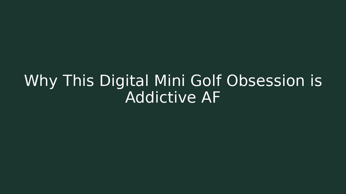 Why This Digital Mini Golf Obsession is Addictive AF