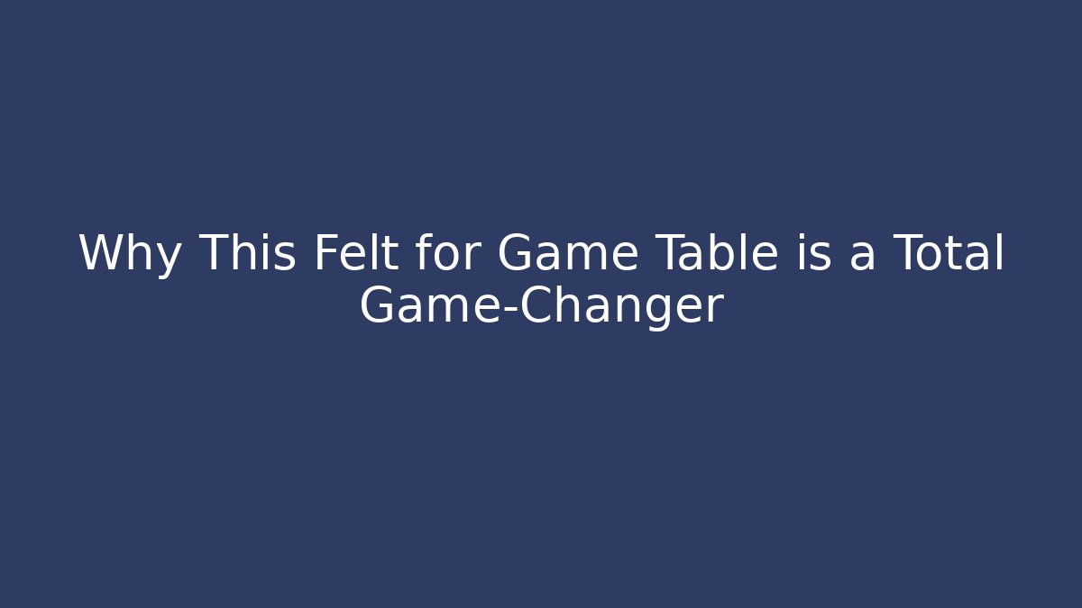 Why This Felt for Game Table is a Total Game-Changer - NADclinic