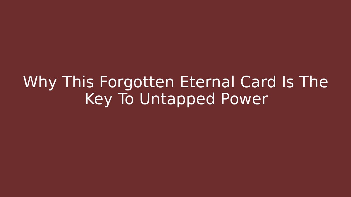 Why This Forgotten Eternal Card Is The Key To Untapped Power