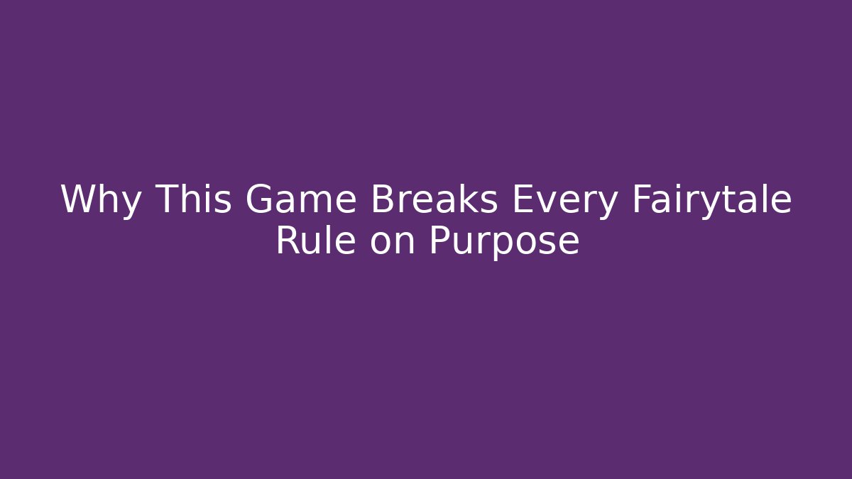 Why This Game Breaks Every Fairytale Rule on Purpose