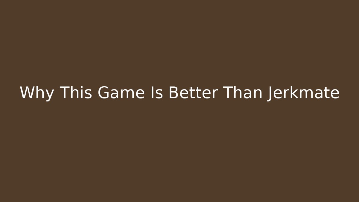 Why This Game Is Better Than Jerkmate - NADclinic
