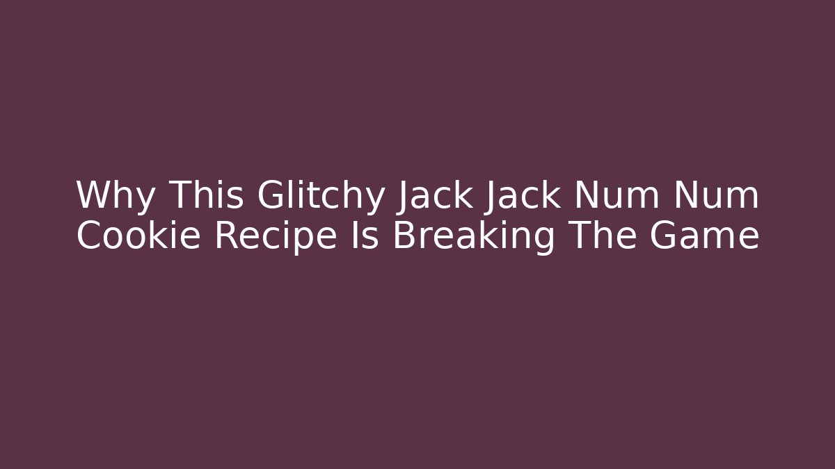 Why This Glitchy Jack Jack Num Num Cookie Recipe Is Breaking The Game
