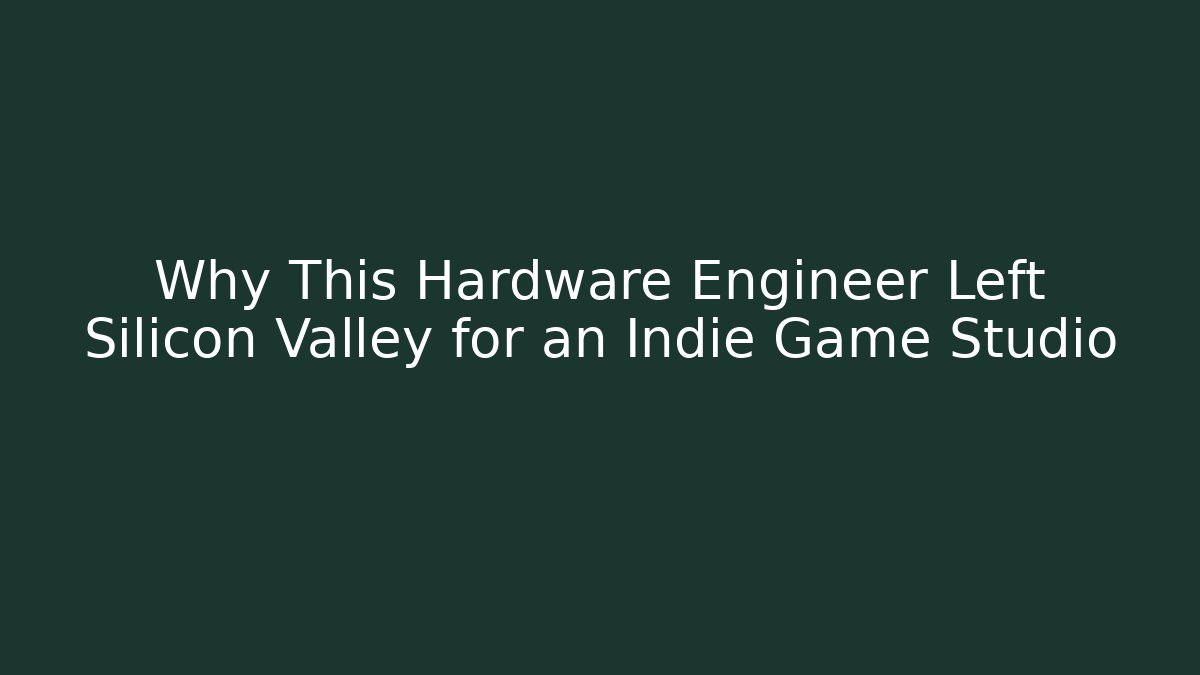 Why This Hardware Engineer Left Silicon Valley for an Indie Game Studio