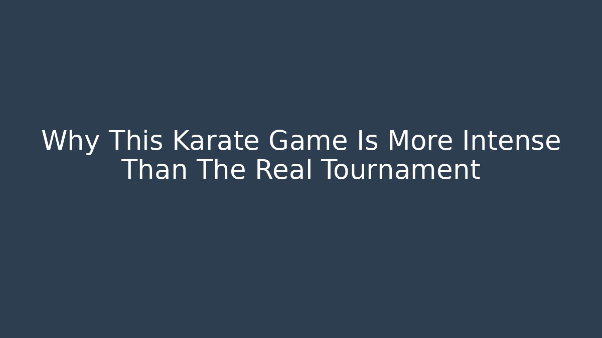Why This Karate Game Is More Intense Than The Real Tournament
