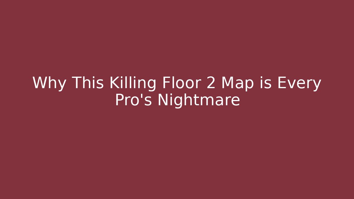 Why This Killing Floor 2 Map is Every Pro’s Nightmare