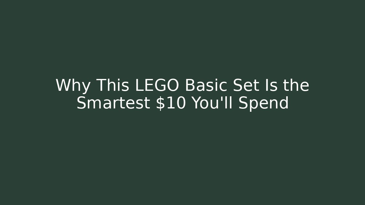 Why This LEGO Basic Set Is the Smartest $10 You'll Spend - NADclinic
