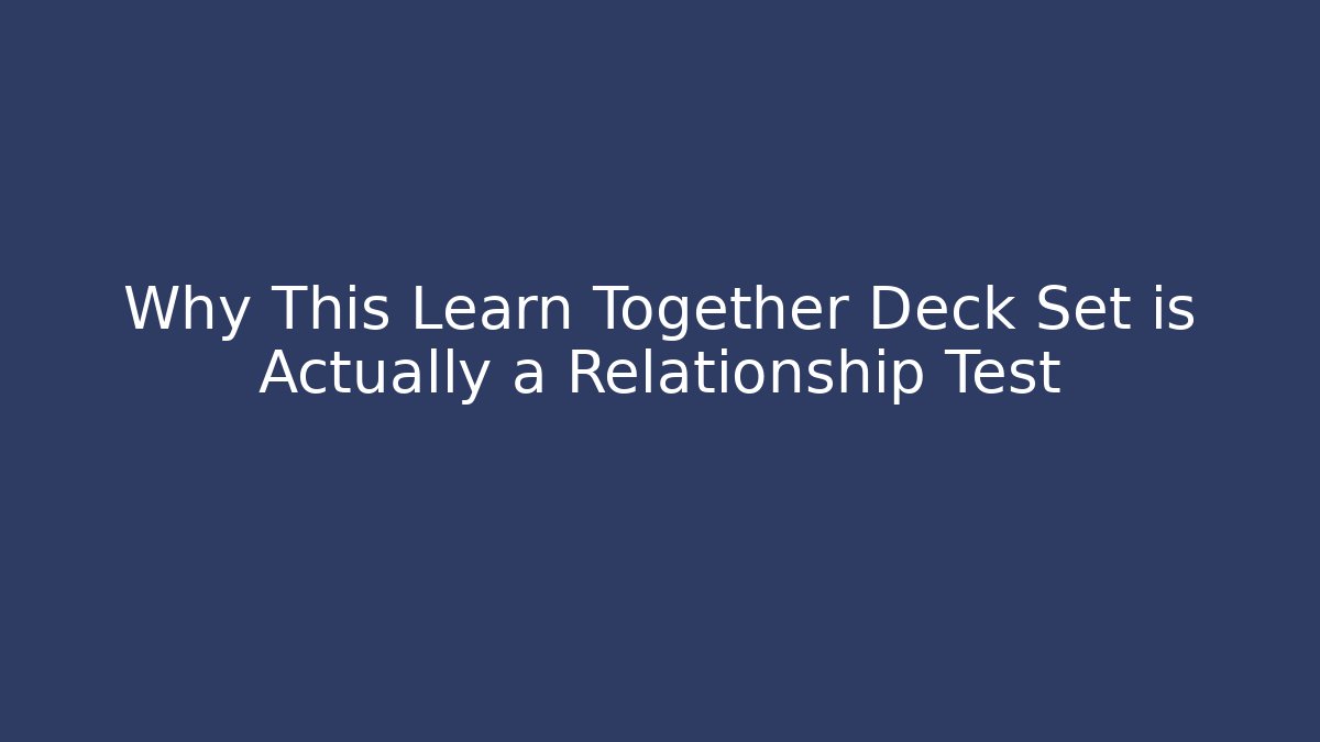 Why This Learn Together Deck Set is Actually a Relationship Test