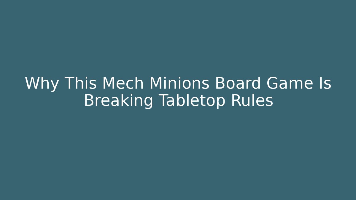 Why This Mech Minions Board Game Is Breaking Tabletop Rules