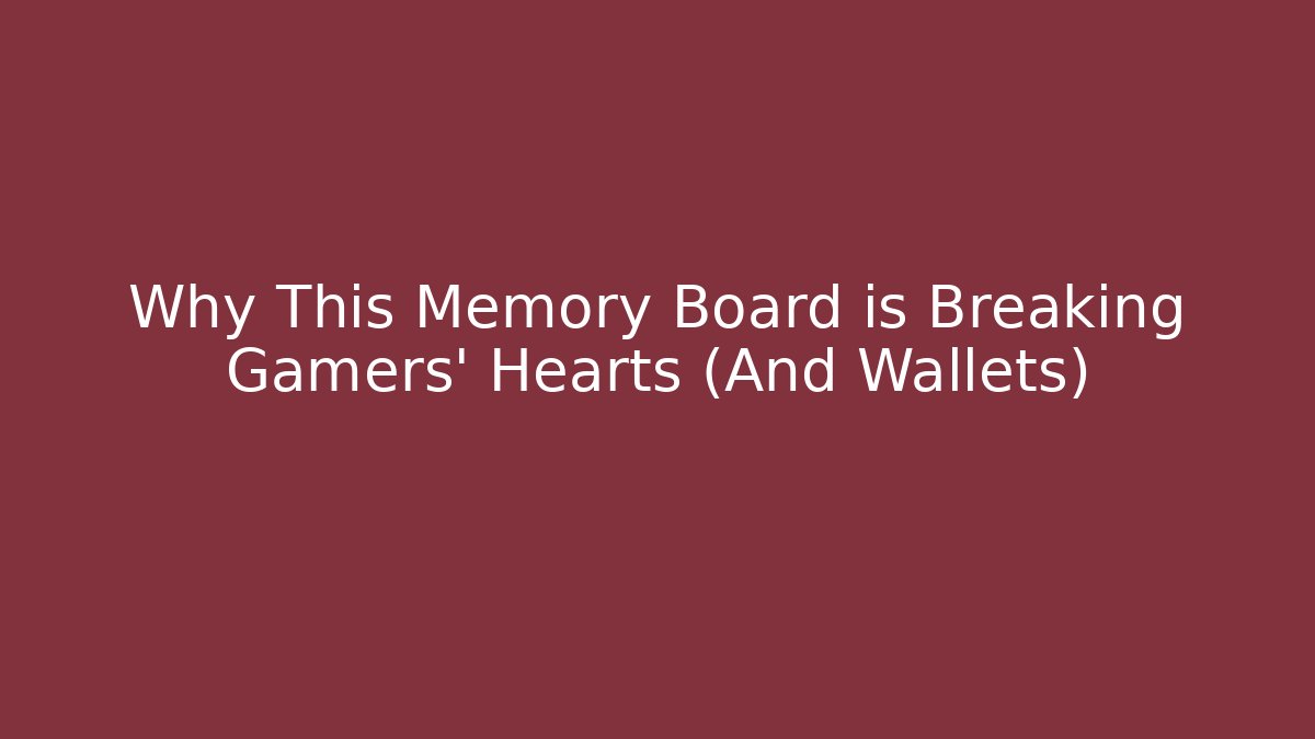 Why This Memory Board is Breaking Gamers' Hearts (And Wallets)