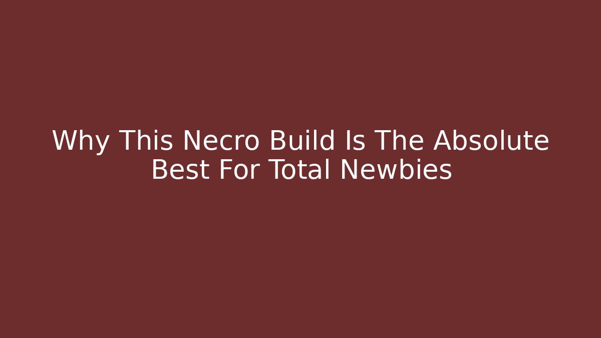 Why This Necro Build Is The Absolute Best For Total Newbies