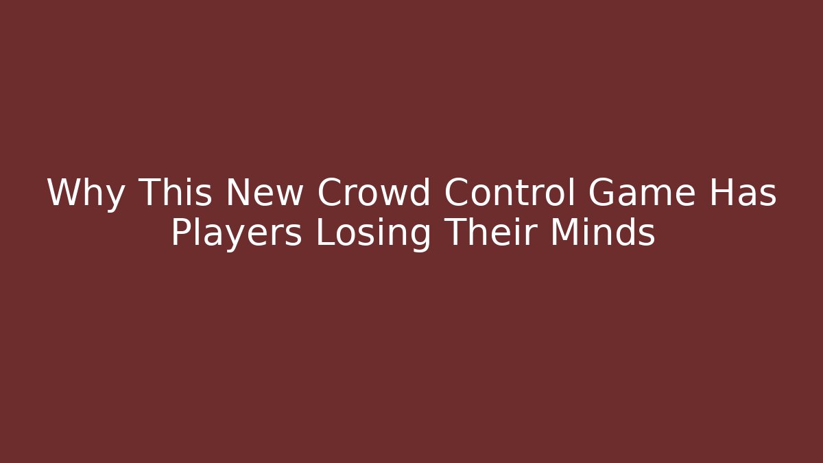 Why This New Crowd Control Game Has Players Losing Their Minds