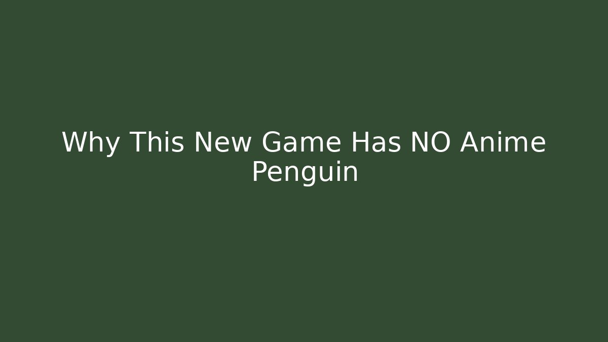 Why This New Game Has NO Anime Penguin