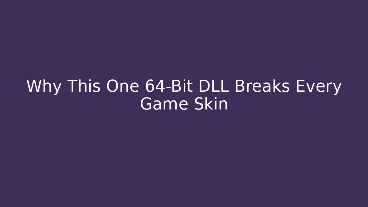 Why This One 64-Bit DLL Breaks Every Game Skin - NADclinic