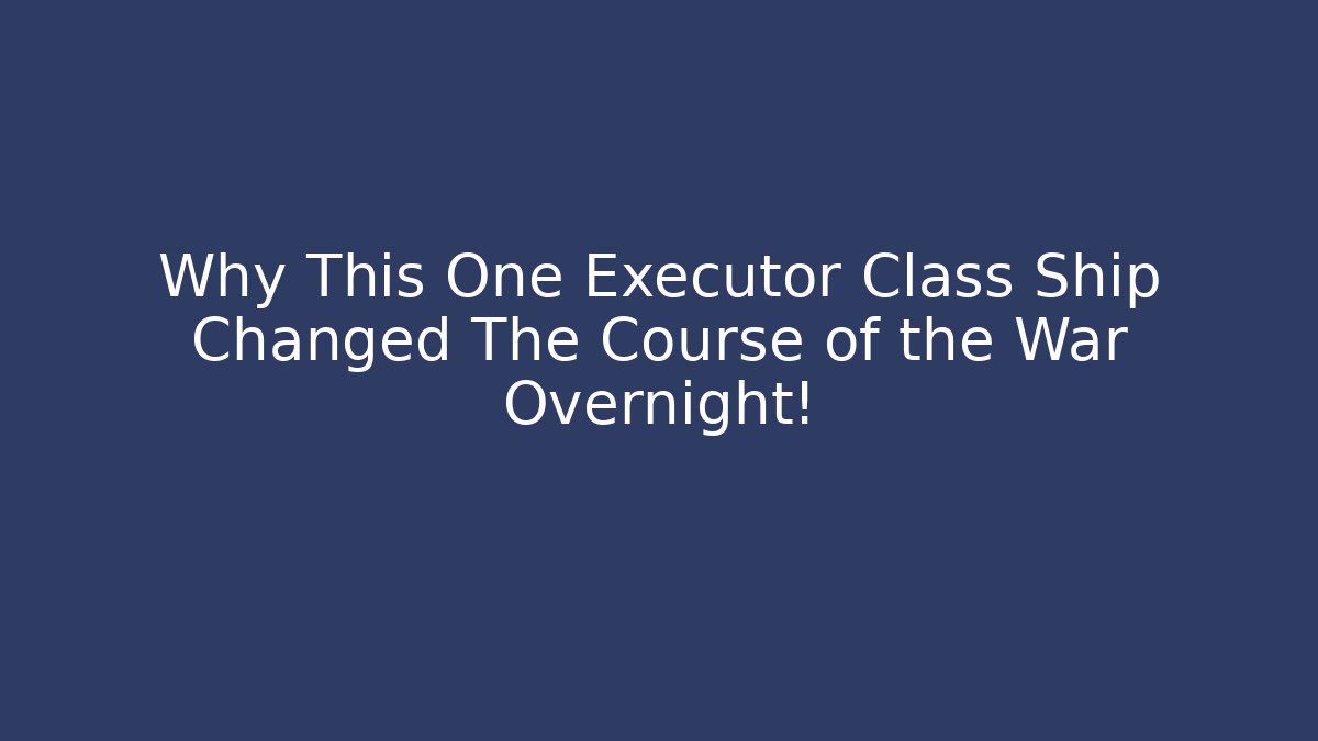 Why This One Executor Class Ship Changed The Course of the War Overnight! - NADclinic
