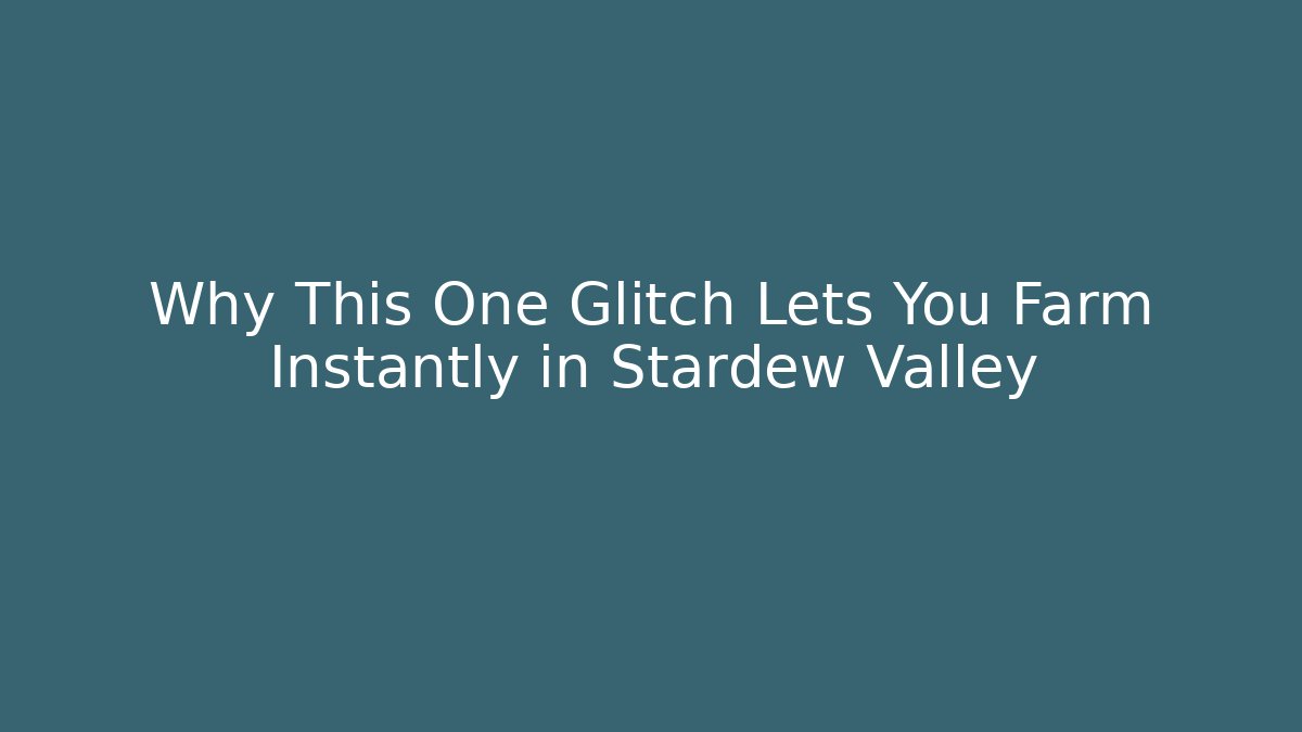 Why This One Glitch Lets You Farm Instantly in Stardew Valley - NADclinic