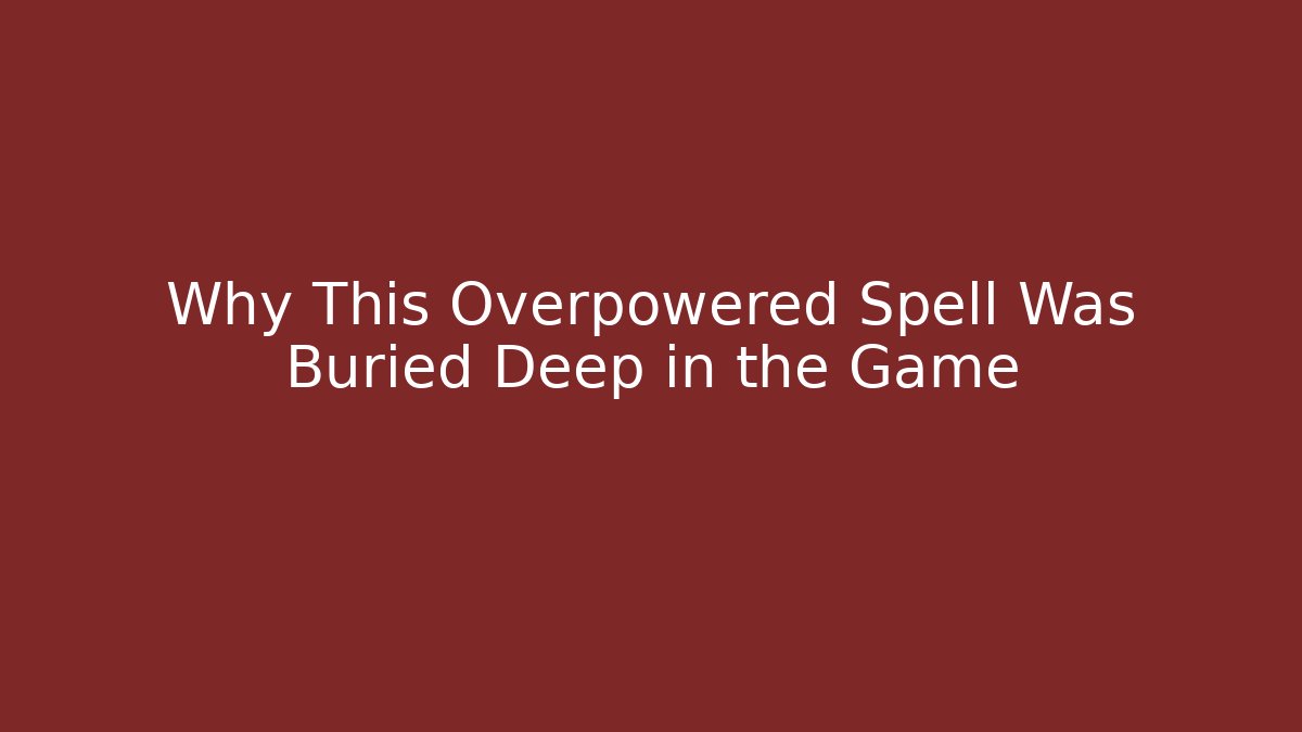 Why This Overpowered Spell Was Buried Deep in the Game