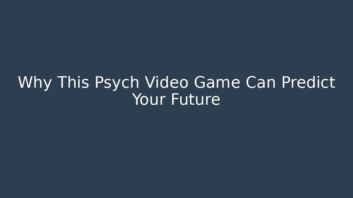 Why This Psych Video Game Can Predict Your Future - NADclinic