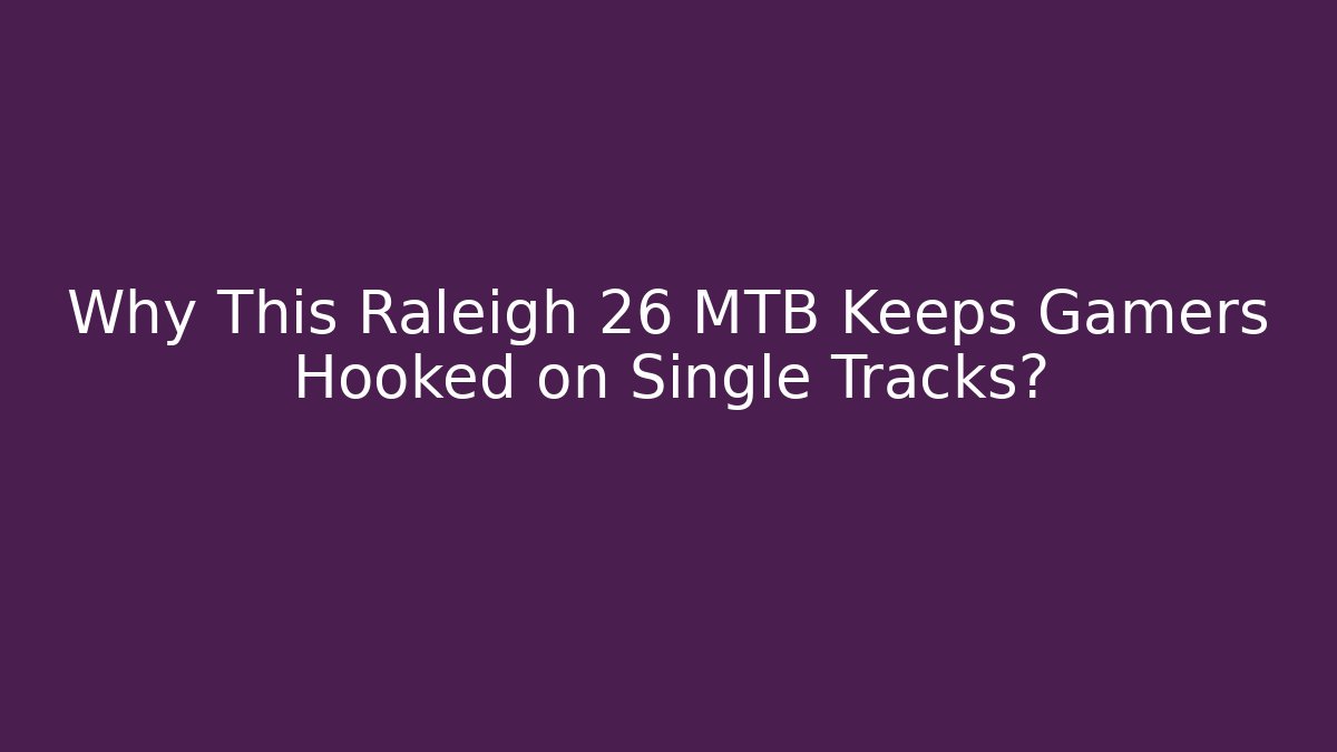 Why This Raleigh 26 MTB Keeps Gamers Hooked on Single Tracks? - NADclinic