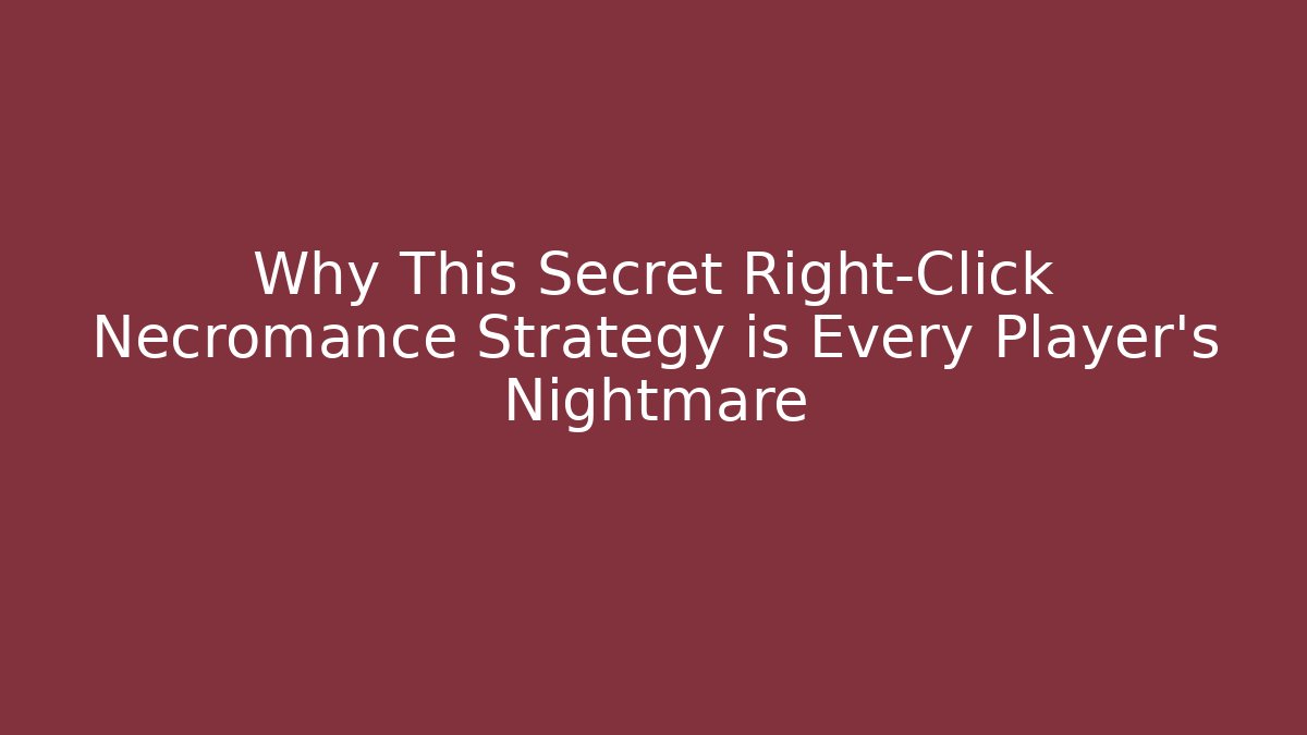 Why This Secret Right-Click Necromance Strategy is Every Player’s Nightmare