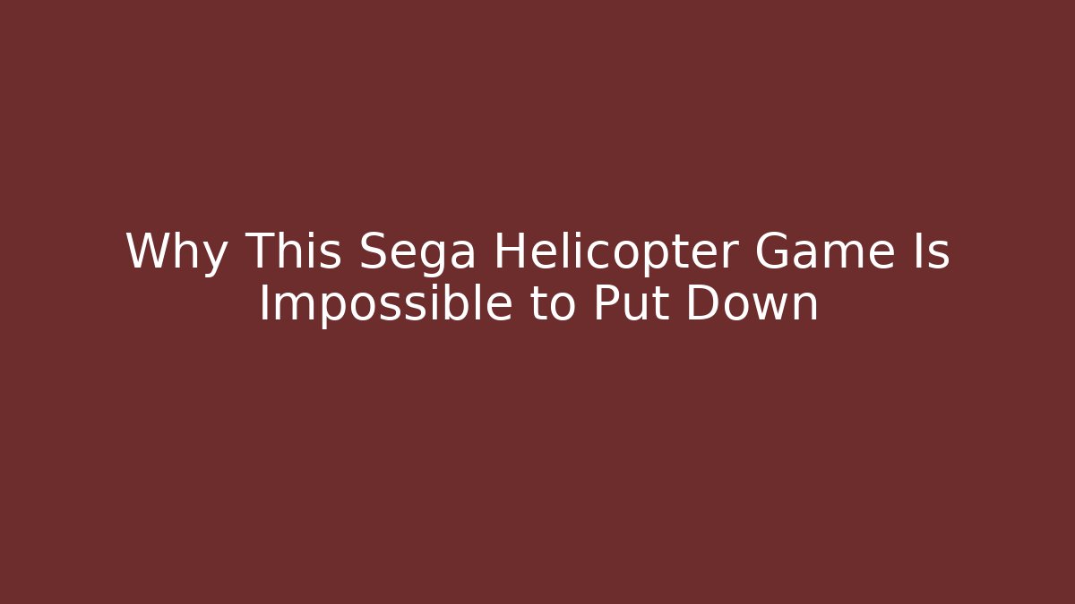 Why This Sega Helicopter Game Is Impossible to Put Down - NADclinic