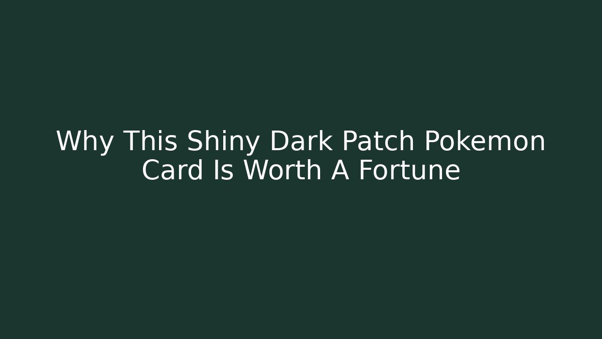Why This Shiny Dark Patch Pokémon Card Is Worth A Fortune - NADclinic