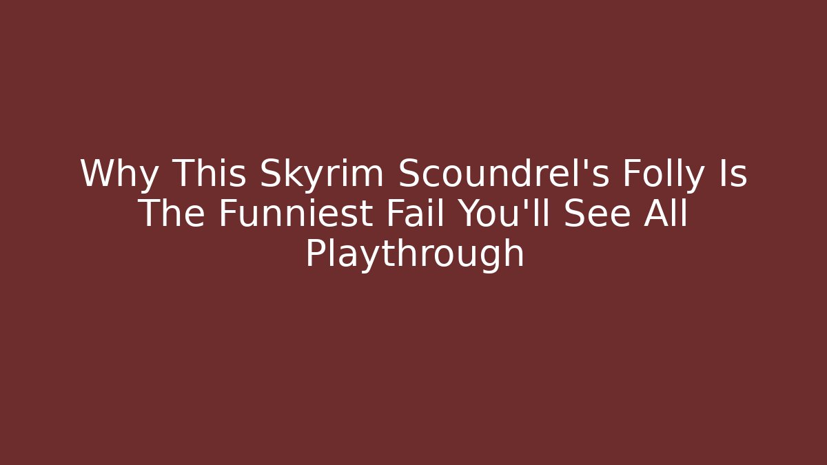 Why This Skyrim Scoundrel's Folly Is The Funniest Fail You'll See All Playthrough