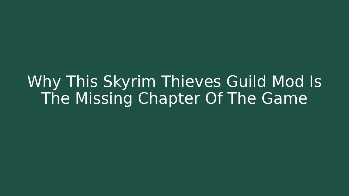 Why This Skyrim Thieves Guild Mod Is The Missing Chapter Of The Game