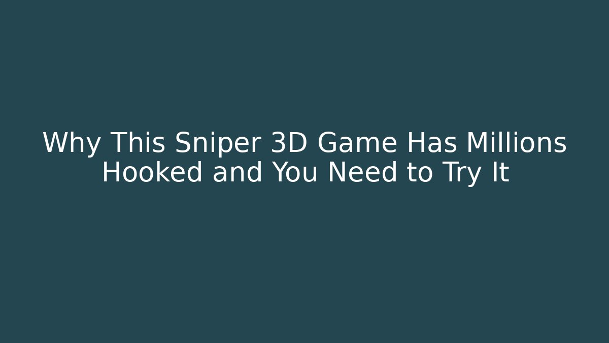 Why This Sniper 3D Game Has Millions Hooked and You Need to Try It