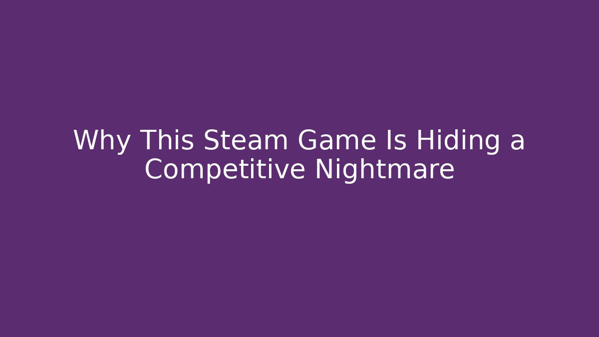 Why This Steam Game Is Hiding a Competitive Nightmare