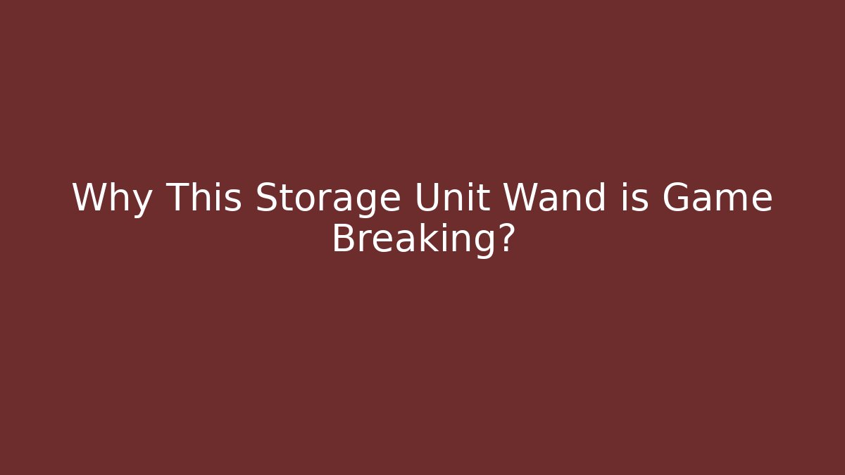 Why This Storage Unit Wand is Game Breaking?