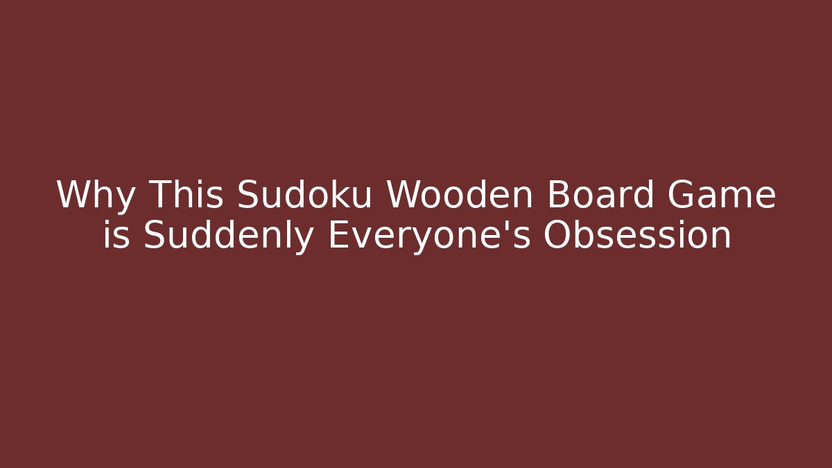 Why This Sudoku Wooden Board Game is Suddenly Everyone's Obsession