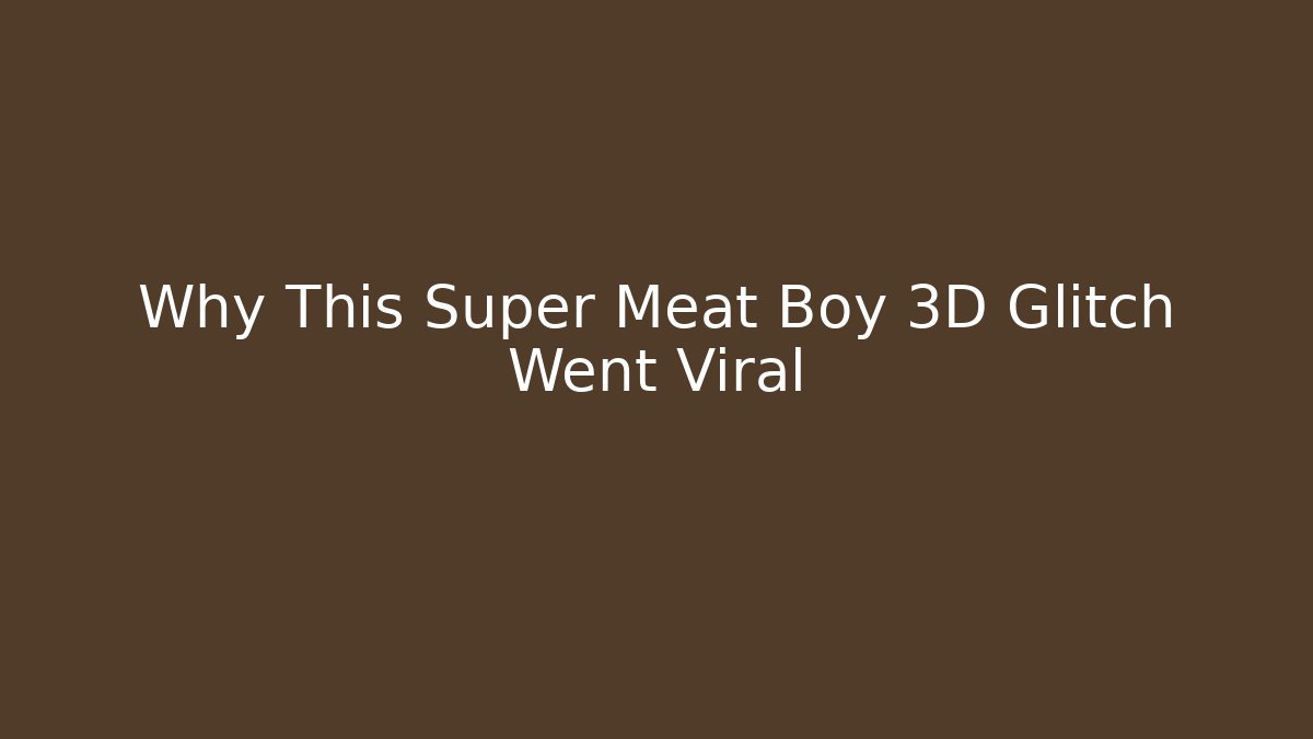 Why This Super Meat Boy 3D Glitch Went Viral