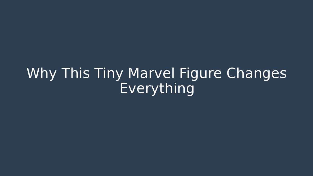 Why This Tiny Marvel Figure Changes Everything