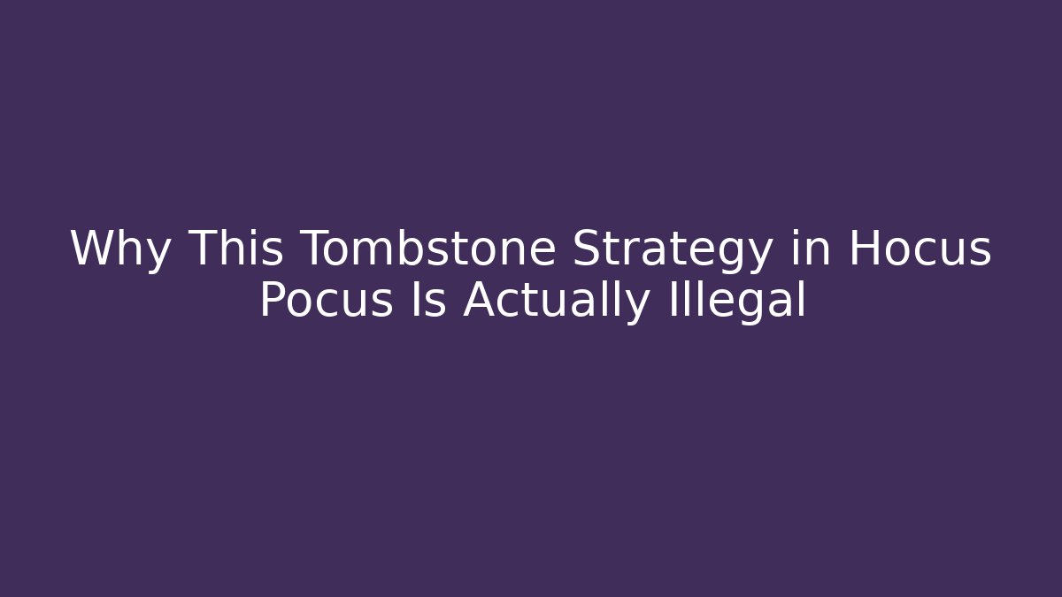 Why This Tombstone Strategy in Hocus Pocus Is Actually Illegal