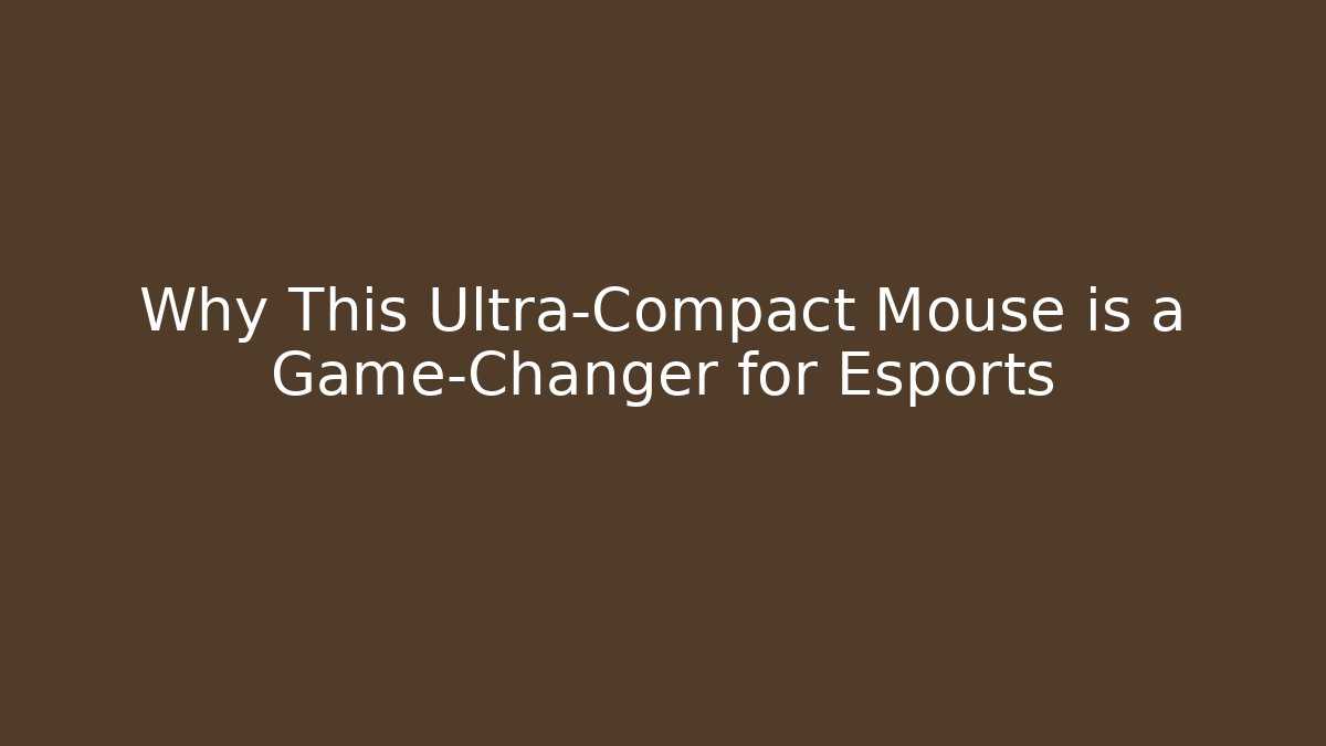 Why This Ultra-Compact Mouse is a Game-Changer for Esports