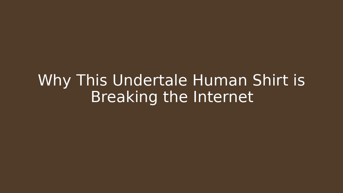 Why This Undertale Human Shirt is Breaking the Internet