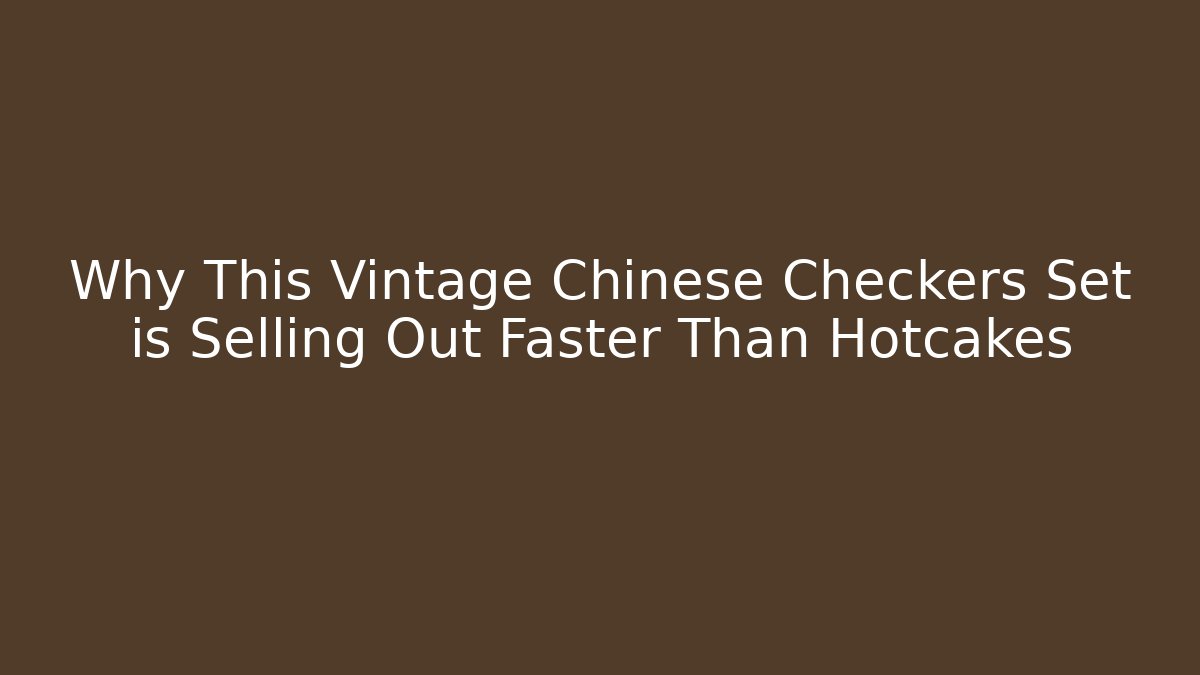 Why This Vintage Chinese Checkers Set is Selling Out Faster Than Hotcakes
